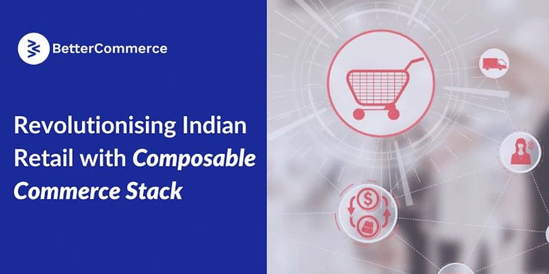How BetterCommerce is Revolutionising Indian Retail With Composable Commerce Stack
